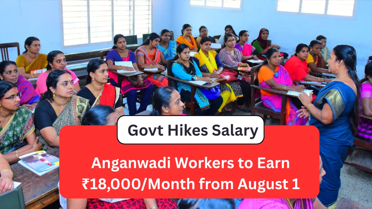 Govt Hikes Salary: Anganwadi Workers to Earn ₹18,000/Month from August 1