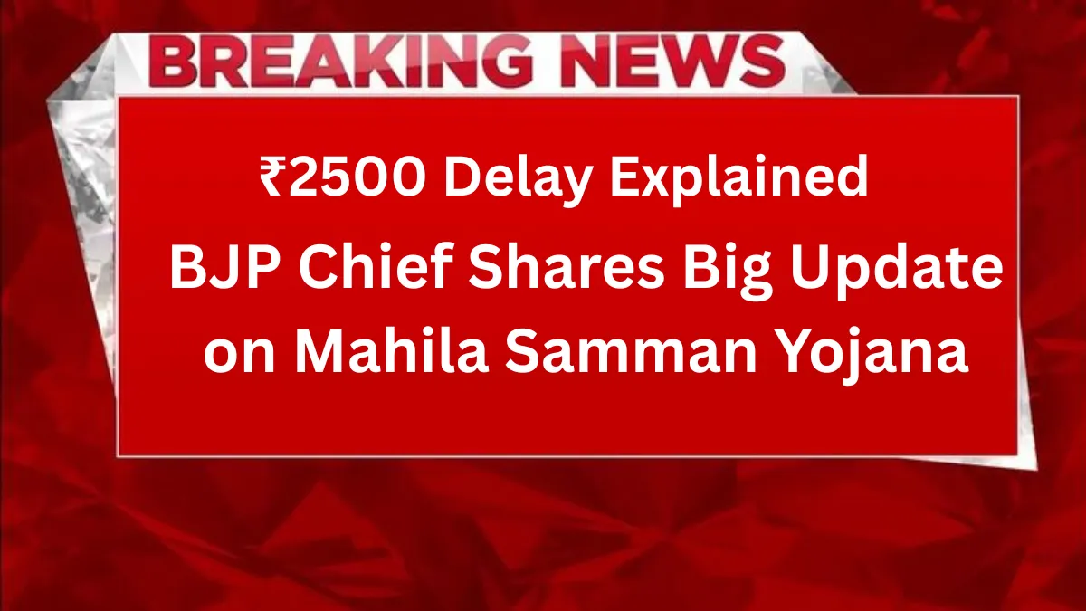 ₹2500 Delay Explained: BJP Chief Shares Big Update on Mahila Samman Yojana